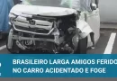 Brasileiro foge do acidente deixando amigos feridos
