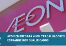 Aeon empregará 4 mil trabalhadores estrangeiros qualificados