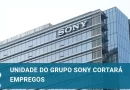 Unidade do Grupo Sony eliminará boa parte de sua mão de obra