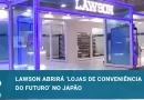 Lawson abrirá ‘lojas de conveniência do futuro’ na próxima primavera