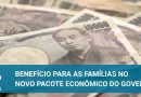 Benefício para famílias dentro do novo pacote econômico do governo