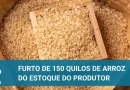 Agricultor teve 150 quilos de arroz furtados de seu depósito