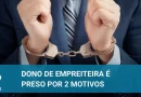 Dono de empreiteira é preso por emprego ilegal e seguro-desemprego