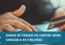 Danos de fraude do cartão Aeon no Japão chegam a ¥9,9 bilhões