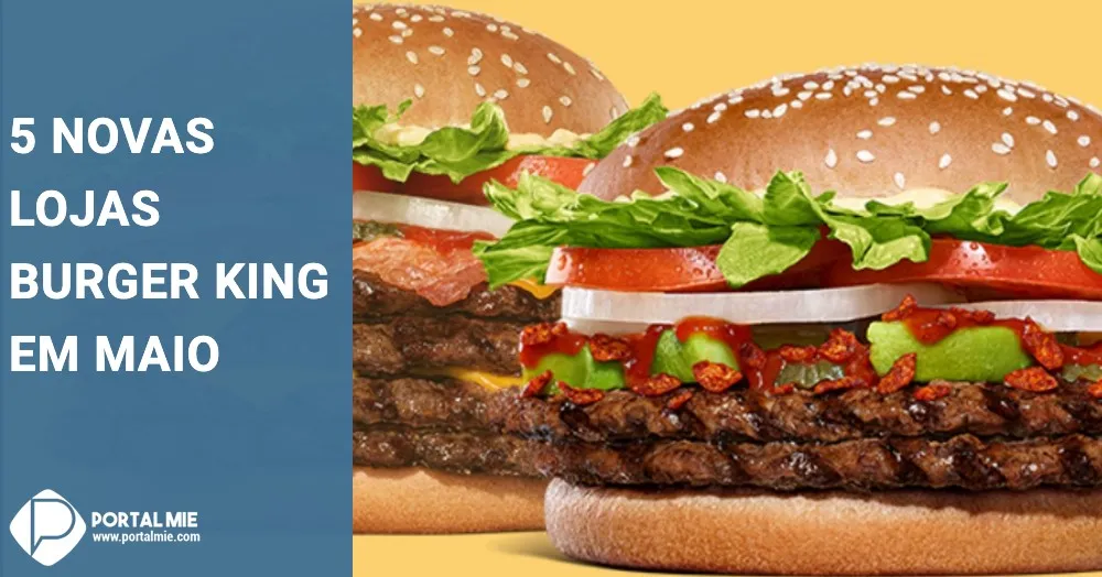 Burger King anuncia a abertura de mais 5 lojas em maio, incluindo