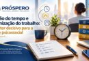Gestão do tempo e organização do trabalho: um fator decisivo para a saúde psicossocial
